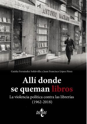 ALLÍ DONDE SE QUEMAN LIBROS. LA VIOLENCIA POLÍTICA CONTRA LAS LIBRERÍAS (1962-2018) | 9788430987580
