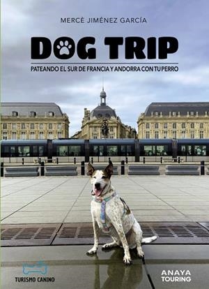 DOG TRIP. PATEANDO EL SUR DE FRANCIA Y ANDORRA CON TU PERRO | 9788491587231
