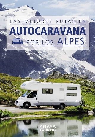 LAS MEJORES RUTAS EN AUTOCARAVANA POR LOS ALPES | 9788491584384