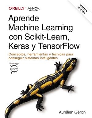 APRENDE MACHINE LEARNING CON SCIKIT-LEARN, KERAS Y TENSORFLOW. TERCERA EDICIÓN | 9788441548046