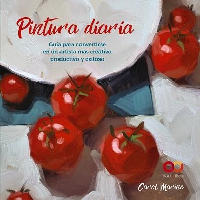 PINTURA DIARIA. GUÍA PARA CONVERTIRSE EN UN ARTISTA MÁS CREATIVO, PRODUCTIVO Y EXITOSO | 9788441545649