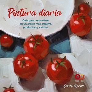 PINTURA DIARIA. GUÍA PARA CONVERTIRSE EN UN ARTISTA MÁS CREATIVO, PRODUCTIVO Y EXITOSO | 9788441545649