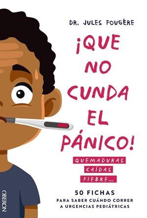 QUE NO CUNDA EL PÁNICO. QUEMADURAS, CAÍDAS, FIEBRE. 50 FICHAS PARA SABER CUÁNDO CORRER A URGENCIAS PEDIÁTRICAS | 9788441551213