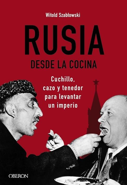 RUSIA DESDE LA COCINA. CUCHILLO, CAZO Y TENEDOR PARA LEVANTAR UN IMPERIO | 9788441545847