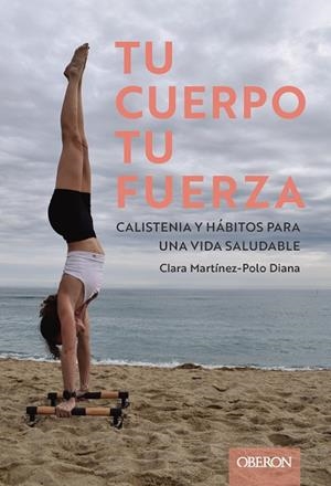 TU CUERPO, TU FUERZA. CALISTENIA Y HÁBITOS PARA UNA VIDA SALUDABLE | 9788441551992