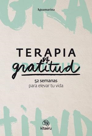 TERAPIA DE GRATITUD. 52 SEMANAS PARA ELEVAR TU VIDA | 9788410428362
