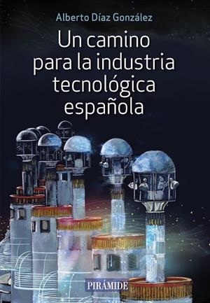 UN CAMINO PARA LA INDUSTRIA TECNOLÓGICA ESPAÑOLA | 9788436846638