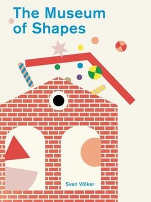 THE MUSEUM OF SHAPES | 9781800660595 | SVEN VOLKER