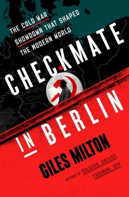 CHECKMATE IN BERLIN: THE COLD WAR SHOWDOWN THAT SHAPED THE MODERN WORLD | 9781250838995 | GILES MILTON