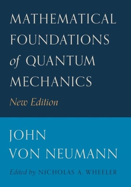 MATHEMATICAL FOUNDATIONS OF QUANTUM MECHANICS : NEW EDITION | 9780691178578 | JOHN VON NEUMANN