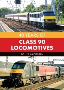 40 YEARS OF CLASS 90 LOCOMOTIVES | 9781398124493 | JOHN JACKSON