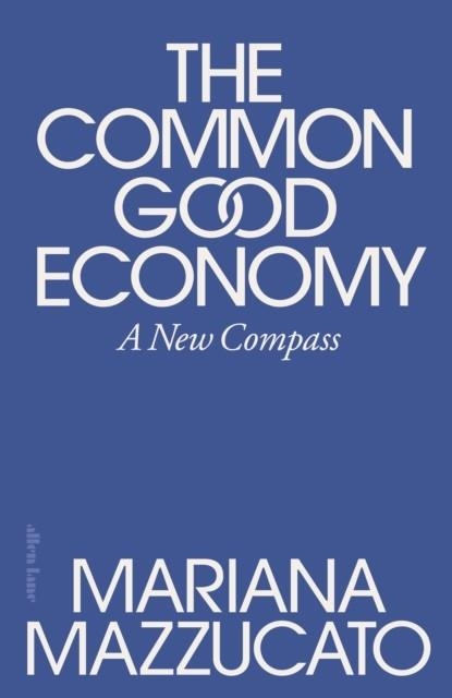 THE COMMON GOOD ECONOMY : A NEW COMPASS | 9780241722244 | MARIANA MAZZUCATO