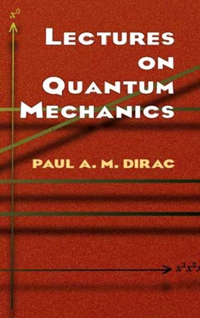 LECTURES ON QUANTUM MECHANICS | 9780486417134 | PAUL A. M. DIRAC