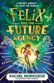 FELIX AND THE FUTURE AGENCY | 9781398539303 | RACHEL MORRISROE