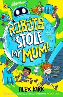 ROBOTS STOLE MY MUM! | 9780241767450 | ALEX KIRK