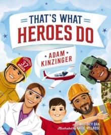 THAT'S WHAT HEROES DO | 9781400252725 | ADAM KINZINGER, WHITNEY BAK