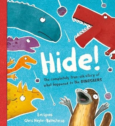 HIDE! THE TRUE-ISH STORY OF WHAT HAPPENED TO THE DINOSAURS | 9781444974072 | EM LYNAS
