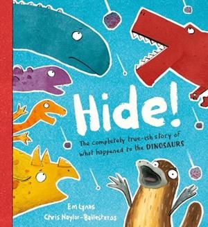 HIDE! THE TRUE-ISH STORY OF WHAT HAPPENED TO THE DINOSAURS | 9781444974072 | EM LYNAS