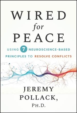 WIRED FOR PEACE : USING 7 NEUROSCIENCE-BASED PRINCIPLES TO RESOLVE CONFLICTS | 9781394372973 | JEREMY POLLACK