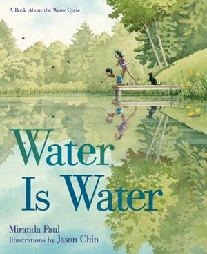 WATER IS WATER : A BOOK ABOUT THE WATER CYCLE | 9781596439849 | MIRANDA PAL