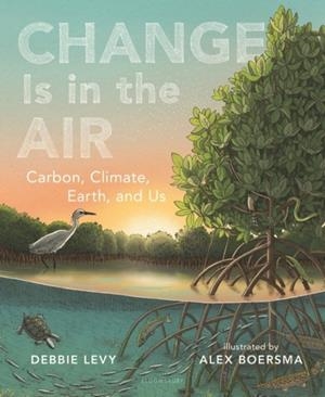 CHANGE IS IN THE AIR: CARBON, CLIMATE, EARTH, AND US | 9781547612062 | DEBBIE LEVY