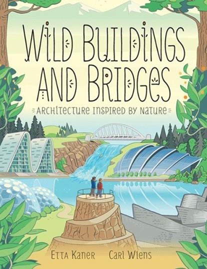 WILD BUILDINGS AND BRIDGES : ARCHITECTURE INSPIRED BY NATURE | 9781771387811 | ETTA KANER