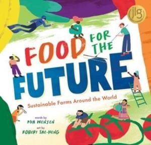 FOOD FOR THE FUTURE : SUSTAINABLE FARMS AROUND THE WORLD | 9781646868407 | MIA WENJEN