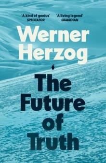 THE FUTURE OF TRUTH | 9781529939507 | WERNER HERZOG