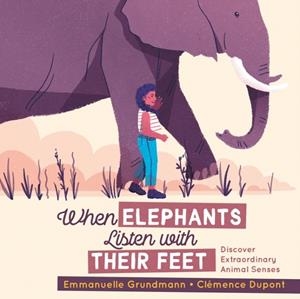 WHEN ELEPHANTS LISTEN WITH THEIR FEET : DISCOVER EXTRAORDINARY ANIMAL SENSES (HB) | 9781772781236 | EMMANUELLE GRUNDMANN