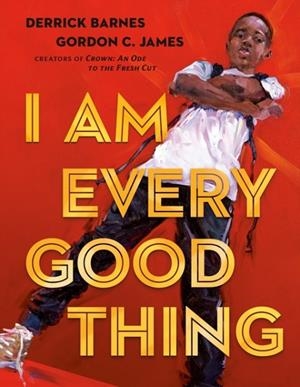 I AM EVERY GOOD THING | 9780525518778 | DERRICK BARNES, GORDON C JAMES