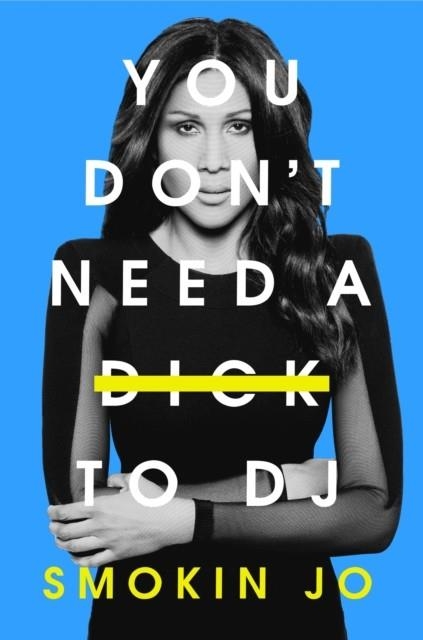 YOU DON'T NEED A DICK TO DJ | 9781399615785 | SMOKIN JO