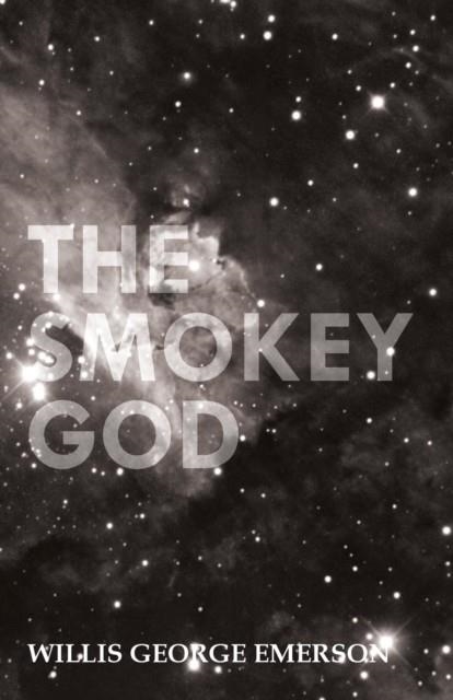 THE SMOKEY GOD: OR; A VOYAGE TO THE INNER WORLD | 9781446521878 | WILLIS GEORGE EMERSON