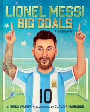 LIONEL MESSI: BIG GOALS, A BIOGRAPHY (HB) | 9780063494886 | ERICA WAINER
