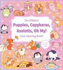 THE BIGGEST PUPPIES, CAPYBARAS, AXOLOTLS, OH MY! CUTE COLORING BOOK!: MORE THAN 250 PAGES TO COLOR! | 9780785849308 | CHARTWELL BOOKS