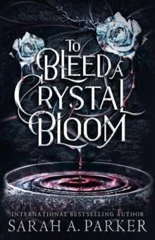 TO BLEED A CRYSTAL BLOOM | 9780008786281 | SARAH A PARKER