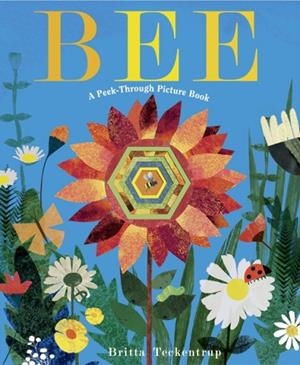 BEE: A PEEK-THROUGH PICTURE BOOK | 9781524715267 | BRITTA TECKENTRUP