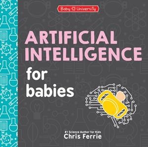 ARTIFICIAL INTELLIGENCE FOR BABIES | 9781464221453 | CHRIS FERRIE