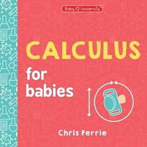 CALCULUS FOR BABIES | 9781728297477 | CHRIS FERRIE