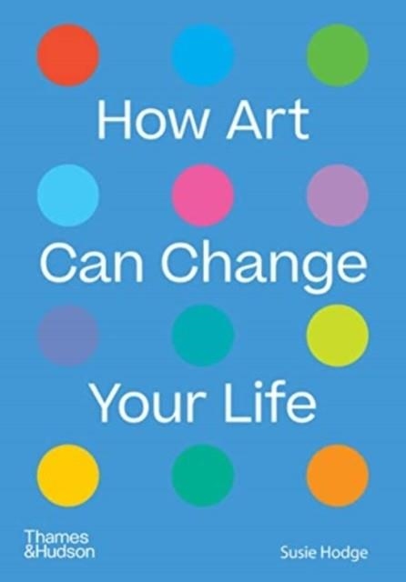 HOW ART CAN CHANGE YOUR LIFE | 9780500024935 | SUSIE HODGE