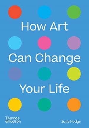 HOW ART CAN CHANGE YOUR LIFE | 9780500024935 | SUSIE HODGE
