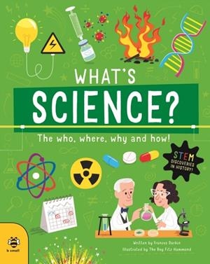 WHAT'S SCIENCE? : THE WHO, WHERE, WHY AND HOW! | 9781913918682