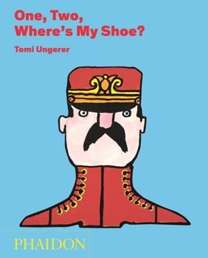 ONE, TWO, WHERE'S MY SHOE? | 9780714867984 | TOMI UNGERER