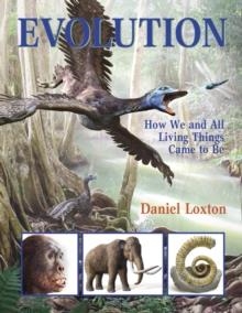 EVOLUTION: HOW WE AND ALL LIVING THINGS CAME TO BE | 9781525315640 | DANIEL LOXTON