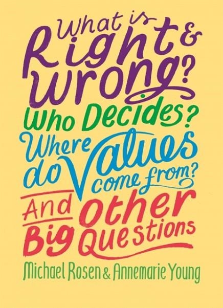 WHAT IS RIGHT AND WRONG? WHO DECIDES? WHERE DO VALUES COME FROM? AND OTHER BIG QUESTIONS | 9781526304971 | MICHAEL ROSEN, ANNEMARIE YOUNG