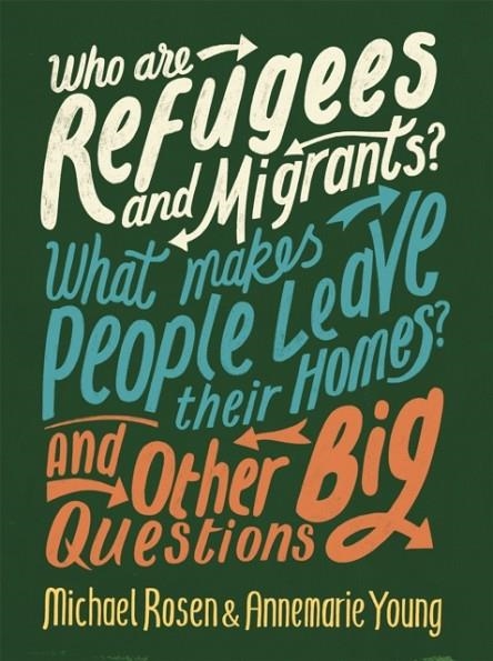 WHO ARE REFUGEES AND MIGRANTS? WHAT MAKES PEOPLE LEAVE THEIR HOMES? AND OTHER BIG QUESTIONS | 9780750299862 | MICHAEL ROSEN, ANNEMARIE YOUNG