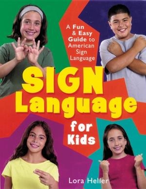 SIGN LANGUAGE FOR KIDS: A FUN & EASY GUIDE TO AMERICAN SIGN LANGUAGE | 9781402706721 | LORA HELLER