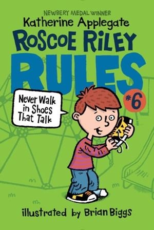 ROSCOE RILEY RULES #6: NEVER WALK IN SHOES THAT TALK | 9780062392534 | KATHERINE APPLEGATE