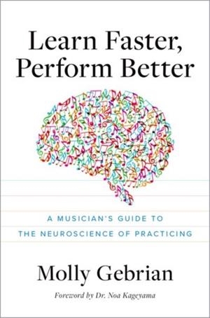 LEARN FASTER, PERFORM BETTER : A MUSICIAN'S GUIDE TO THE NEUROSCIENCE OF PRACTICING | 9780197680070 | MOLLY GEBRIAN