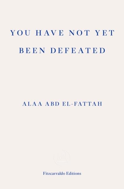 YOU HAVE NOT YET BEEN DEFEATED : SELECTED WRITINGS 2011-2021 | 9781913097745 | ALAA ABD EL-FATTAH