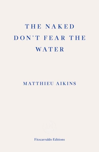 THE NAKED DON'T FEAR THE WATER : A JOURNEY THROUGH THE REFUGEE UNDERGROUND | 9781913097851 | MATTHIEU AIKINS